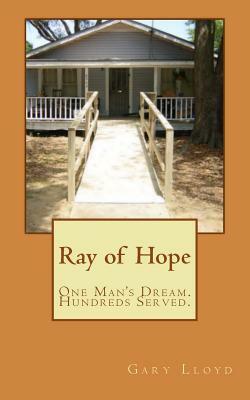 Ray of Hope: One Man's Dream. Hundreds Served. by Gary Lloyd