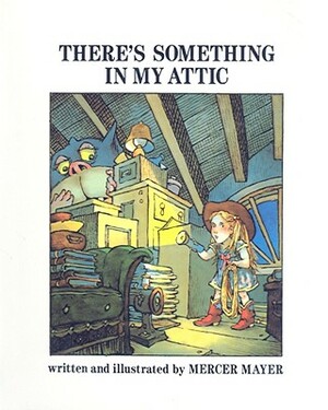 There's Something in My Attic by Mercer Mayer