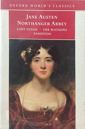Northanger Abbey: Lady Susan ; The Watsons ; And, Sanditon by Jane Austen