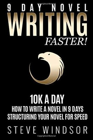 Nine Day Novel: Writing Faster: 10K a Day, How to Write a Novel in 9 Days, Structuring Your Novel For Speed by Steve Windsor, Lise Cartwright