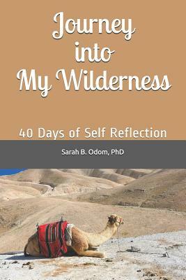 Journey Into My Wilderness: 40 Days of Self Reflection by Sarah B. Odom Phd