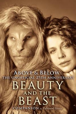 Above & Below: A 25th Anniversary Beauty and the Beast Companion by Edward Gross