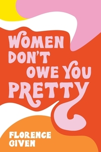 Women Don't Owe You Pretty by Florence Given