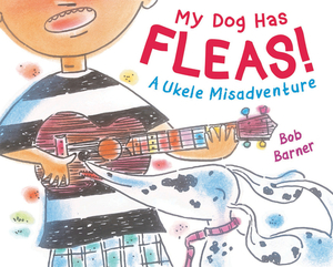 My Dog Has Fleas: A Ukulele Misadventure by Bob Barner