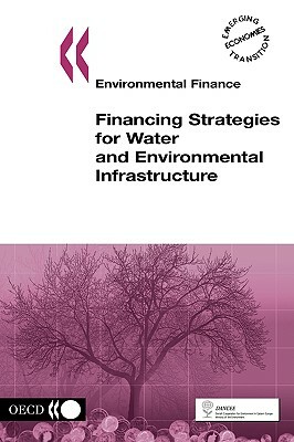 Environmental Finance Financing Strategies for Water and Environmental Infrastructure by Oecd Publishing