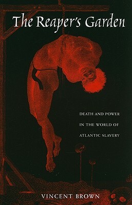 The Reaper's Garden: Death and Power in the World of Atlantic Slavery by Vincent Brown