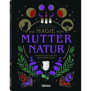 Die Magie von Mutter Natur: Handbuch für die moderne Hexe by Viki Lester, Lindsay Squire