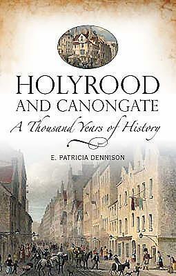 Holyrood and Canongate: A Thousand Years of History by E. Patricia Dennison