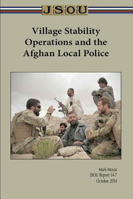 Village Stability Operations and the Afghan Local Police by Mark Moyar, Joint Special Operations University Pres