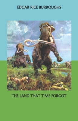 The Land That Time Forgot by Edgar Rice Burroughs