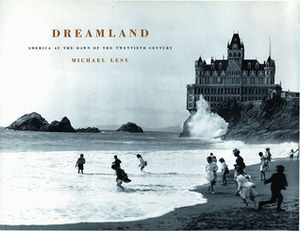 Dreamland: America at the Dawn of the Twentieth Century by Michael Lesy
