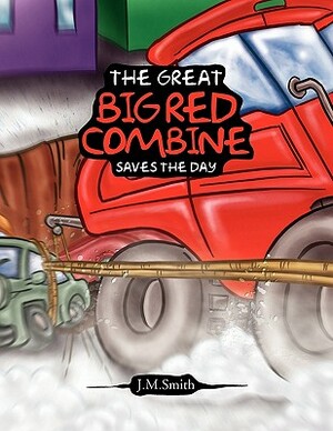 The Great Big Red Combine Saves the Day by J. M. Smith