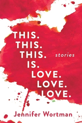 This. This. This. Is. Love. Love. Love. by Jennifer Wortman