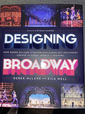 Designing Broadway: How Derek Mclane and Other Acclaimed Set Designers Create the Visual World of Theatre by Eila Mell, Derek McLane