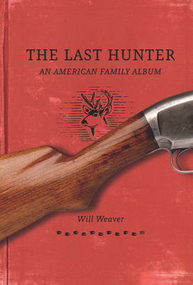 The Last Hunter: An American Family Album by Will Weaver