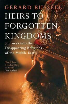 Heirs to Forgotten Kingdoms: Journeys Into the Disappearing Religions of the Middle East by Gerard Russell