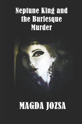 Neptune King and the Burlesque Murder by Magda Jozsa