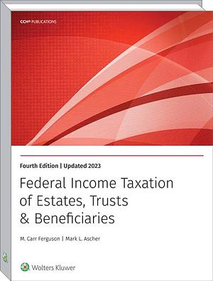 Federal Income Taxation of Estates, Trusts &amp; Beneficiaries by M. Carr Ferguson, L Ascher Mark