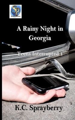 A Rainy Night in Georgia: Teens Interrupted 1 by K. C. Sprayberry