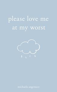 Please Love Me at My Worst by Michaela Angemeer