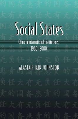 Social States: China in International Institutions, 1980-2000 by Alastair Iain Johnston