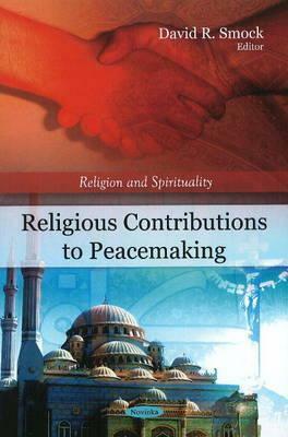 Religious Contributions to Peacemaking / David R. Smock, Editor by David R. Smock