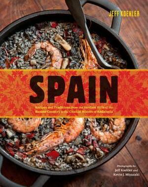 Spain: Recipes and Traditions from the Seaports of Galicia to the Plains of Castile and the Splendors of Sevilla by Kevin J. Miyazaki, Jeff Koehler