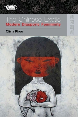 The Chinese Exotic: Modern Diasporic Femininity by Olivia Khoo