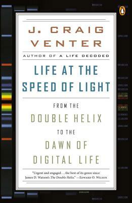 Life at the Speed of Light: From the Double Helix to the Dawn of Digital Life by J. Craig Venter