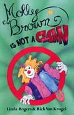Molly Brown Is Not a Clown by Linda Rogers, Rick Krugel