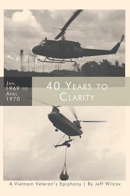 40 Years to Clarity: A Vietnam Veteran's Epiphany by Jeff Wilcox