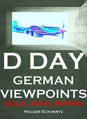 D Day - German Viewpoints - Gold, Juno & Sword Beaches by Holger Eckhertz
