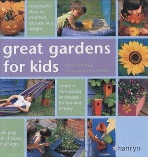Great Gardens for Kids by Clare Matthews, Clare Matthews