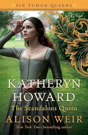 Katheryn Howard: The Scandalous Queen by Alison Weir