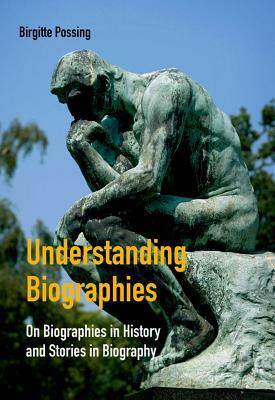 Understanding Biographies: On Biographies in History and Stories in Biography by Birgitte Possing