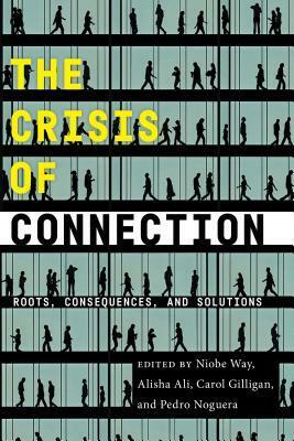 The Crisis of Connection: Roots, Consequences, and Solutions by Niobe Way