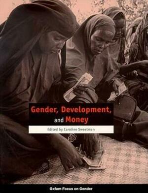 Gender, Development, and Money by Caroline Sweetman