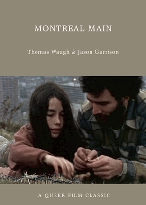 Montreal Main: A Queer Film Classic by Thomas Waugh, Jason Garrison