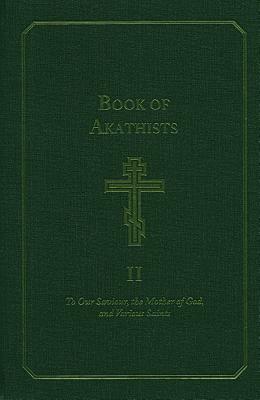 Book of Akathists: To Our Saviour, the Mother of God, and Various Saints by Holy Trinity Monastery