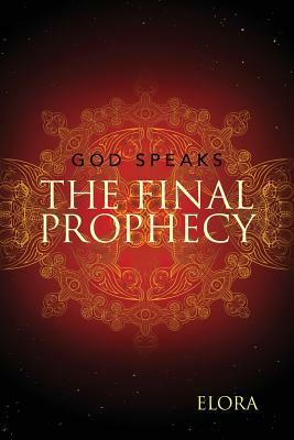 The Final Prophecy: God Speaks by Elora