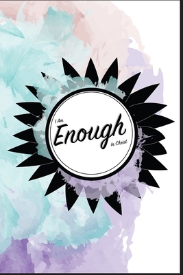 I Am Enough In Christ by Deborah Warren, Stephanie Miller, Shawnee Penkacik