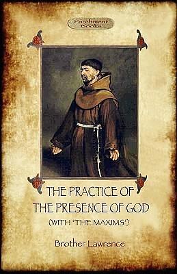 The Practice of the Presence of God - The Best Rule of Holy Life: A Christian Devotional Classic by Brother Lawrence, Brother Lawrence