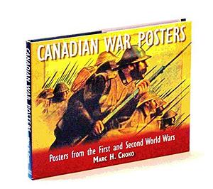 Canadian War Posters: Posters from the First and Second World Wars by Marc H. Choko