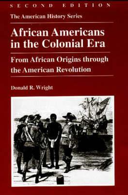 African Americans in the Colonial Era: From African Origins Through the American Revolution by Donald R. Wright