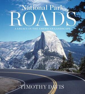 National Park Roads: A Legacy in the American Landscape by Timothy Davis