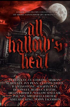 All Hallows Heat: A DARK AND FILTHY CONTEMPORARY ROMANCE ANTHOLOGY by Des Sweet, Michaella Dieter, P.H. Nix, Simran, Serafina Jax, Adelaide King, Willow Sinclair, Hollis Kay, CC Gedling, Poppy Jacobson, Heleva Risque, B. Livingstone, Celeste Night, M. Bonnet, Ivy Penn