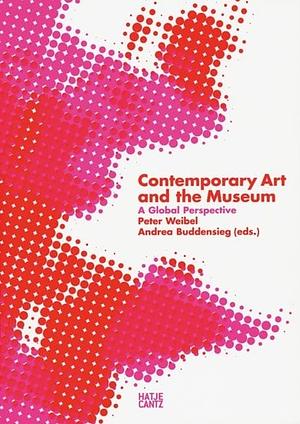 Contemporary Art and the Museum: A Global Perspective by Andrea Buddensieg, Hans Belting, Claude Ardouin, Peter Weibel