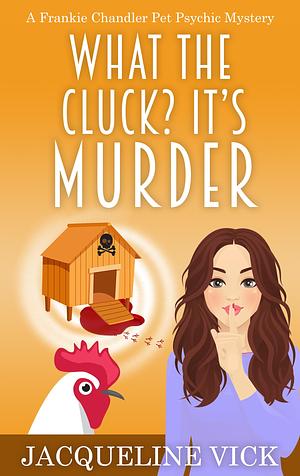 What the Cluck? It's Murder by Jacqueline Vick, Jacqueline Vick