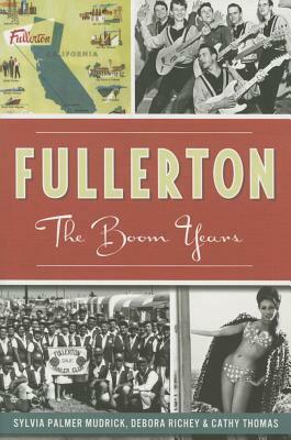Fullerton: The Boom Years by Sylvia Palmer Mudrick, Cathy Thomas, Kathryn Morris
