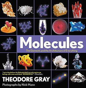 Molecules: The Elements and the Architecture of Everything by Theodore Gray, Black Dog & Leventhal by Theodore Gray, Theodore Gray